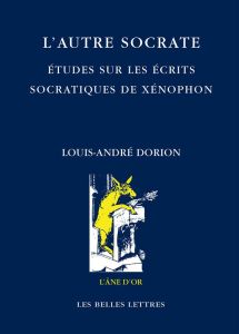 L'autre Socrate. Etudes sur les écrits socratiques de Xénophon - Dorion Louis-André