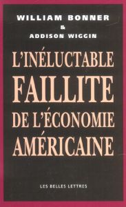 L'inéluctable faillite de l'économie américaine - Bonner William - Wiggin Addison - Garteiser Franço
