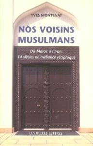 Nos voisins musulmans. Histoire et mécanisme d'une méfiance réciproque - Montenay Yves