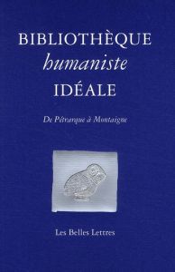 Bibliothèque humaniste idéale. De Pétrarque à Montaigne - Saladin Jean-Christophe