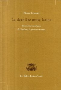La dernière muse latine. Douze lectures poétiques, de Claudien à la génération baroque - Laurens Pierre
