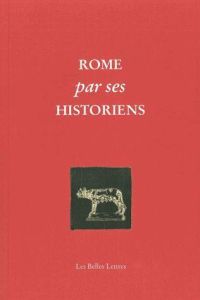 Rome par ses historiens. La véritable histoire de Rome racontée par les historiens grecs et latins - Rousset Cathy - Aziza Claude