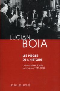 Les pièges de l'histoire. L'élite intellectuelle roumaine entre 1930 et 1950 - Boia Lucian - Hinckel Laure