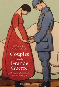 Couples dans la Grande Guerre. Le tragique et l'ordinaire du lien conjugal - Vidal-Naquet Clémentine - Farge Arlette