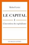 Le capital. Tome 1, L'invention du capitalisme - Leter Michel