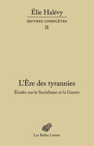 L'ère des tyrannies. Etudes sur le socialisme et la guerre - Halévy Elie - Duclert Vincent - Scot Marie - Baver