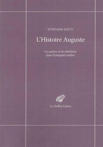 L'Histoire Auguste. Les païens et les chrétiens dans l'Antiquité tardive - Ratti Stéphane