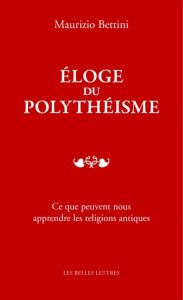 Eloge du polythéisme. Ce que peuvent nous apprendre les religions antiques - Bettini Maurizio - Pirenne-Delforge Vinciane