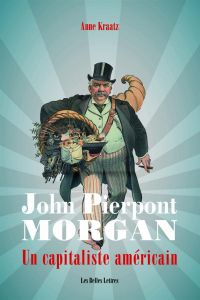 J. P. Morgan. Un capitaliste américain - Kraatz Anne