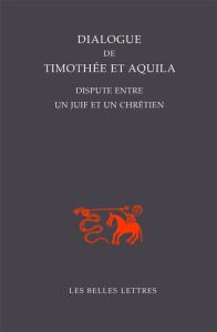 Dialogue de Thimothée et Aquila. Dispute entre un juif et un chrétien - Morlet Sébastien