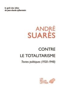 Contre le totalitarisme. Textes politiques (1920-1948) - Suarès André - Barsacq Stéphane