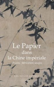 Le papier dans la Chine impériale. Origine, fabrications, usages - Drège Jean-Pierre