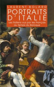 Portraits d'Italie. Les Italiens vus par les Français au temps du Baroque (1580-1740) - Bolard Laurent