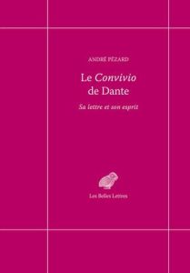 Le Convivio de Dante. Sa lettre et son esprit - Pézard André - Poirier Jean-Louis