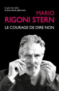 Le courage de dire non. Conversations et entretiens, 1963-2007 - Rigoni Stern Mario - Mendicino Giuseppe - Laporte