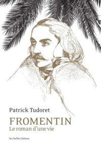 Fromentin. Le roman d?une vie - Tudoret Patrick