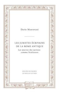 Les juristes écrivains de la Rome antique. Les oeuvres des juristes comme littérature - Mantovani Dario