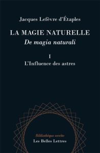 La magie naturelle. Tome 1, L'influence des astres, Edition bilingue français-latin - Lefèvre d'Etaples Jacques - Mandosio Jean-Marc