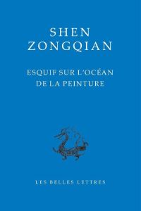 Esquif sur l'océan de la peinture. Edition bilingue français-chinois - Shen Zongqian - Escande Yolaine
