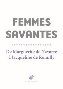 Femmes savantes. De Marguerite de Navarre à Jacqueline de Romilly - Chantal Laure de