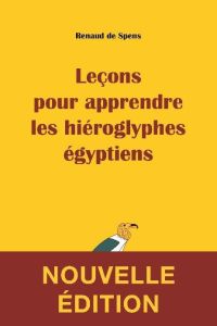 Leçons pour apprendre les hiéroglyphes égyptiens. 2e édition - Spens Renaud de