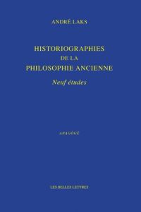 Historiographies de la philosophie ancienne. Neuf études - Laks André