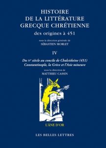 Histoire de la littérature grecque chrétienne des origines à 451. Tome 4 - Morlet Sébastien