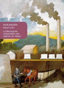 La révolution industrielle des régions du Japon - Nakamura Naofumi - Michel-Lesne Claude - Roy Alexa