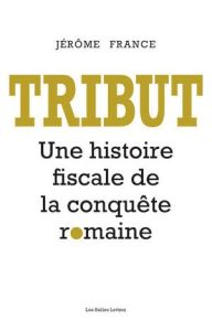 Tribut. Une histoire fiscale de la conquête romaine - France Jérôme