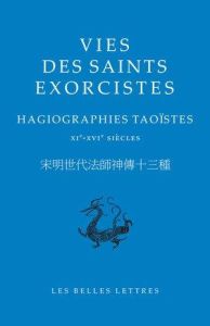 Vies des saints exorcistes. Hagiographies taoïstes, XIe-XVIe siècles, Edition bilingue français-chin - Goossaert Vincent