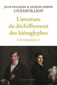 L'aventure du déchiffrement des hiéroglyphes. Correspondance - Champollion Jean-François - Champollion Jacques-jo