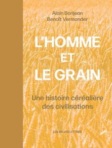 L'homme et le grain. Une histoire céréalière des civilisations - Vermander Benoît - Bonjean Alain