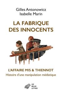 La fabrique des innocents. L'affaire Mis & Thiennot. Histoire d'une manipulation médiatique - Antonowicz Gilles - Marin Isabelle