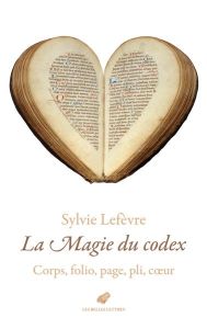 La magie du codex. Corps, folio, page, pli, coeur - Lefèvre Sylvie