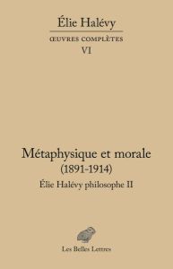 Elie Halévy philosophe. Tome 2, Métaphysique et morale (1891-1914) - Halévy Elie - Duclert Vincent - Scot Marie - Souli