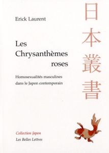 Les chrysanthèmes roses. Homosexualités masculines dans le Japon contemporain - Laurent Erick - Fassin Pierre - Galan Christian -