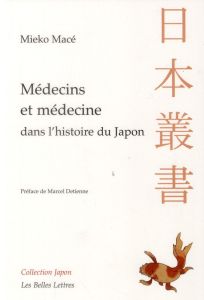 Médecins et médecine dans l'histoire du Japon. Aventures intellectuelles entre la Chine et l'Occiden - Macé Mieko - Detienne Marcel