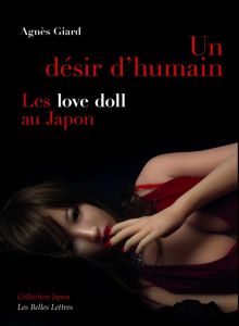 Un désir d'humain. Les love doll au Japon - Giard Agnès