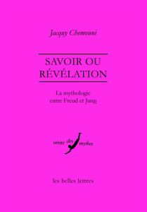 Savoir ou révélation. La mythologie entre Freud et Jung - Chemouni Jacquy