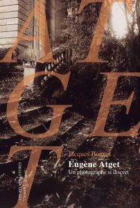 Eugène Atget. Un photographe si discret - Bonnet Jacques