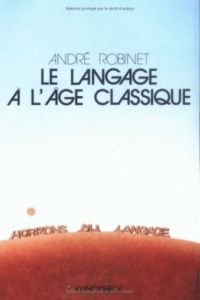Le langage à l'âge classique - Robinet André