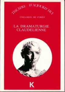 La Dramaturgie claudélienne. [colloque de Cerisy-la-Salle, 31 août-10 septembre 1987 - Brunel Pierre - Ubersfeld Anne
