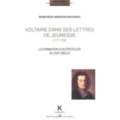 Voltaire dans ses lettres de jeunesse (1711-1733). La formation d'un épistolier au XVIIIe siècle - Forestier Georges - Haroche-Bouzinac Geneviève