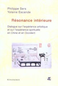 Résonance intérieure. Dialogue sur l'expérience artistique et l'expérience spirituelle en Chine et e - Escande Yolaine - Sers Philippe