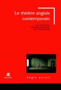 Le théâtre anglais contemporain (1985-2005) - Angel-Perez Elisabeth - Boireau Nicole