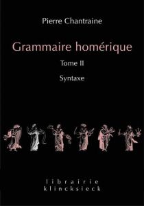 Grammaire homérique. Tome 2, Syntaxe, Edition revue et corrigée - Chantraine Pierre - Casevitz Michel