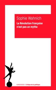 La Révolution française n'est pas un mythe - Wahnich Sophie