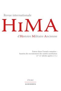Revue internationale d'histoire militaire ancienne N° 6/2017 : Entrer dans l’armée romaine : bassins - Dana Dan - Rossignol Benoît