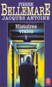 Histoires vraies. Tome 1 - Bellemare Pierre - Antoine Jacques