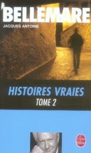 Histoires vraies Tome 2 - Bellemare Pierre - Antoine Jacques